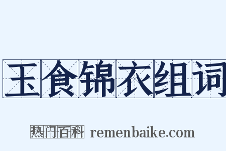 玉食锦衣组词是什么意思的图片